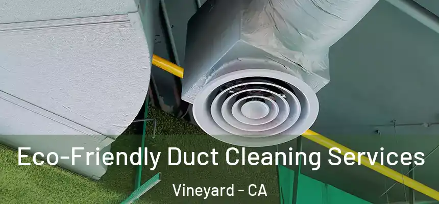  Eco-Friendly Duct Cleaning Services Vineyard - CA